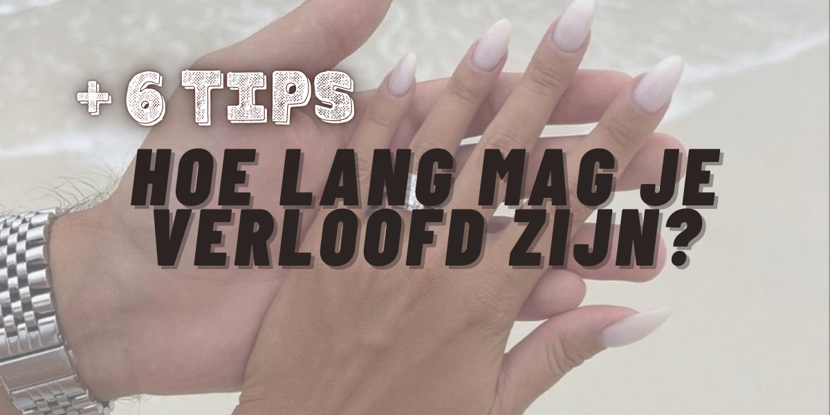 Hoe lang mag je verloofd zijn?